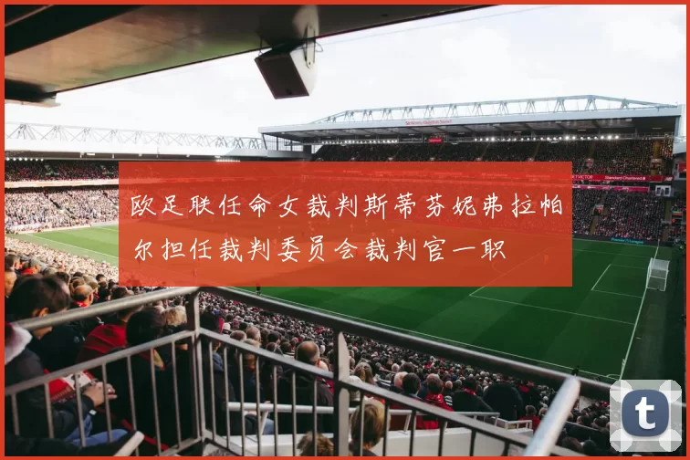 欧足联任命女裁判斯蒂芬妮弗拉帕尔担任裁判委员会裁判官一职